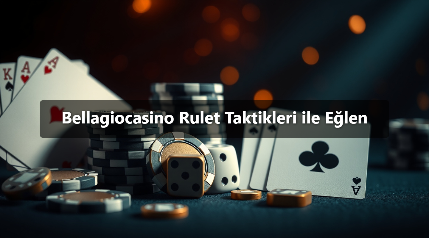 Bellagiocasino Rulet Taktikleri ile Eğlen